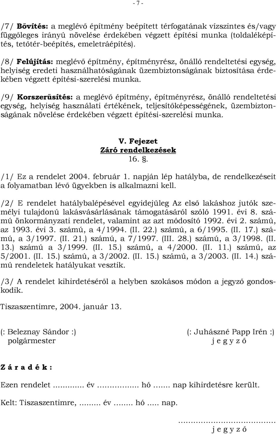 /9/ Korszerősítés: a meglévı építmény, építményrész, önálló rendeltetési egység, helyiség használati értékének, teljesítıképességének, üzembiztonságának növelése érdekében végzett építési-szerelési