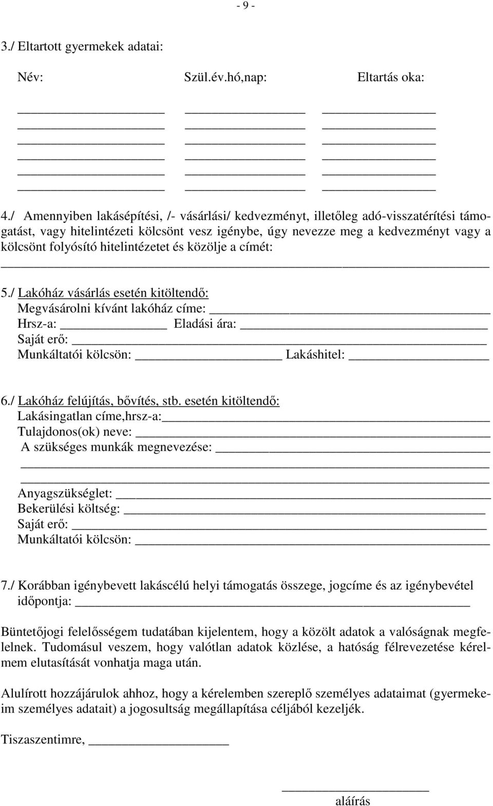 hitelintézetet és közölje a címét: 5./ Lakóház vásárlás esetén kitöltendı: Megvásárolni kívánt lakóház címe: Hrsz-a: Eladási ára: Saját erı: Munkáltatói kölcsön: Lakáshitel: 6.