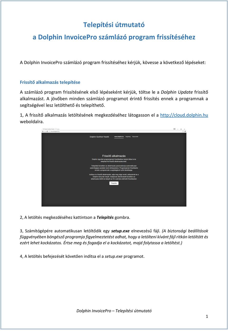 A jövőben minden számlázó programot érintő frissítés ennek a programnak a segítségével lesz letölthető és telepíthető. 1, A frissítő alkalmazás letöltésének megkezdéséhez látogasson el a http://cloud.