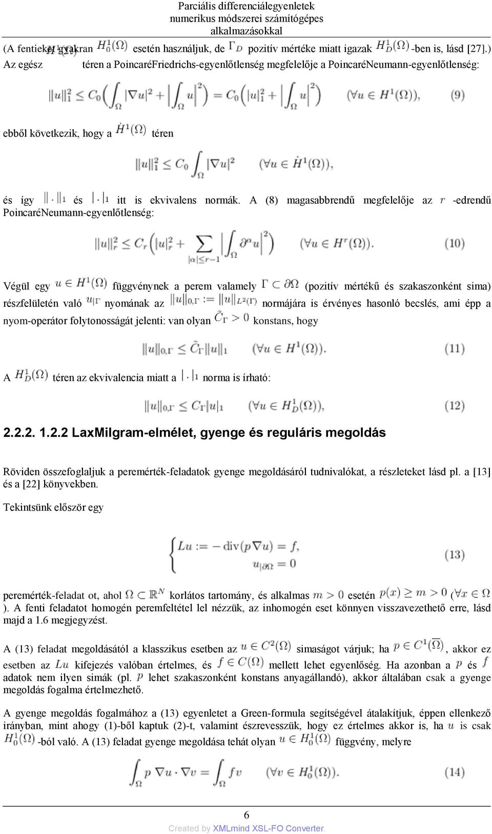 A (8) magasabbrendű megfelelője az -edrendű PoincaréNeumann-egyenlőtlenség: Végül egy függvénynek a perem valamely (pozitív mértékű és szakaszonként sima) részfelületén való nyomának az normájára is