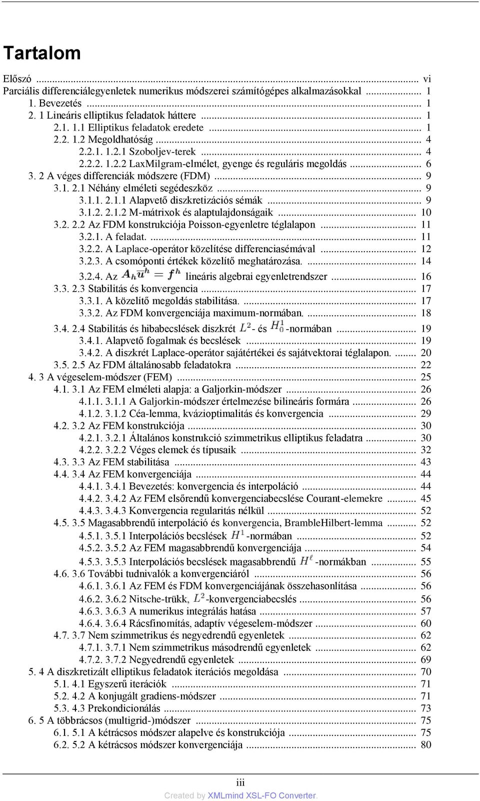 .. 9 3.1.2. 2.1.2 M-mátrixok és alaptulajdonságaik... 10 3.2. 2.2 Az FDM konstrukciója Poisson-egyenletre téglalapon... 11 3.2.1. A feladat.... 11 3.2.2. A Laplace-operátor közelítése differenciasémával.