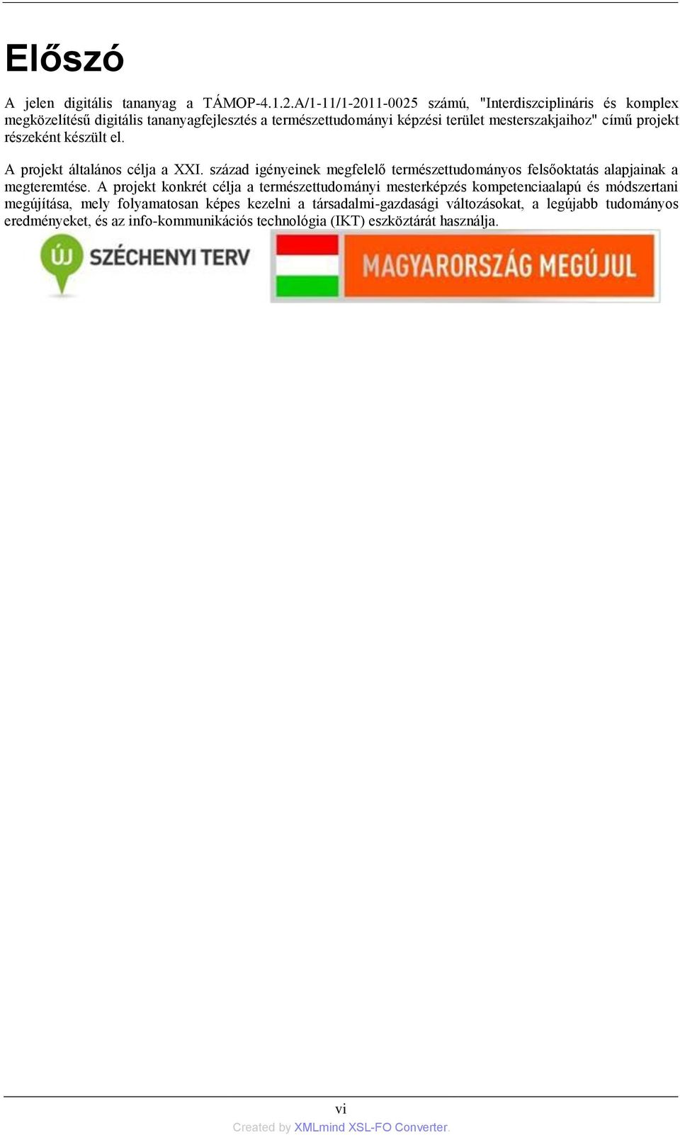 című projekt részeként készült el. A projekt általános célja a XXI. század igényeinek megfelelő természettudományos felsőoktatás alapjainak a megteremtése.