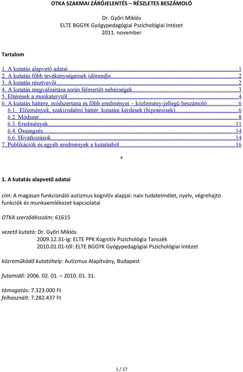 A kutatás háttere, módszertana és főbb eredményei közlemény-jellegű beszámoló... 6 6.1. Előzmények, szakirodalmi háttér, kutatási kérdések (hipotézisek)... 6 6.2. Módszer... 8 6.3. Eredmények... 11 6.