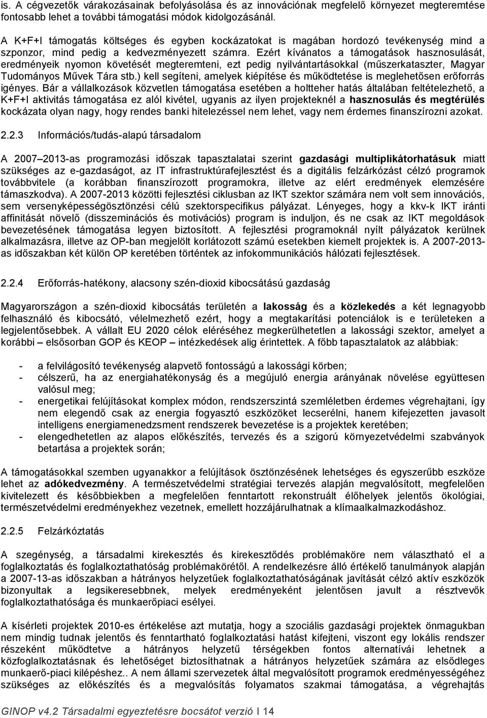 Ezért kívánatos a támogatások hasznosulását, eredményeik nyomon követését megteremteni, ezt pedig nyilvántartásokkal (műszerkataszter, Magyar Tudományos Művek Tára stb.