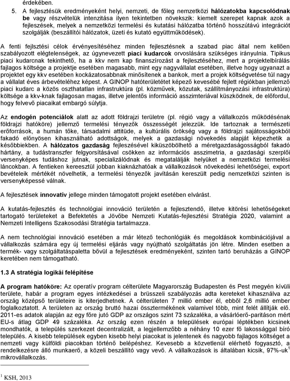 melyek a nemzetközi termelési és kutatási hálózatba történő hosszútávú integrációt szolgálják (beszállítói hálózatok, üzeti és kutató együttműködések).