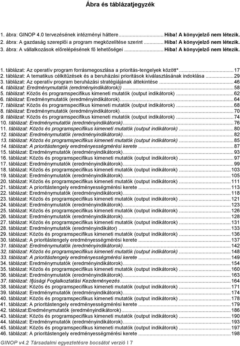 táblázat: A tematikus célkitűzések és a beruházási prioritások kiválasztásának indoklása... 29 3. táblázat: Az operatív program beruházási stratégiájának áttekintése... 46 4.