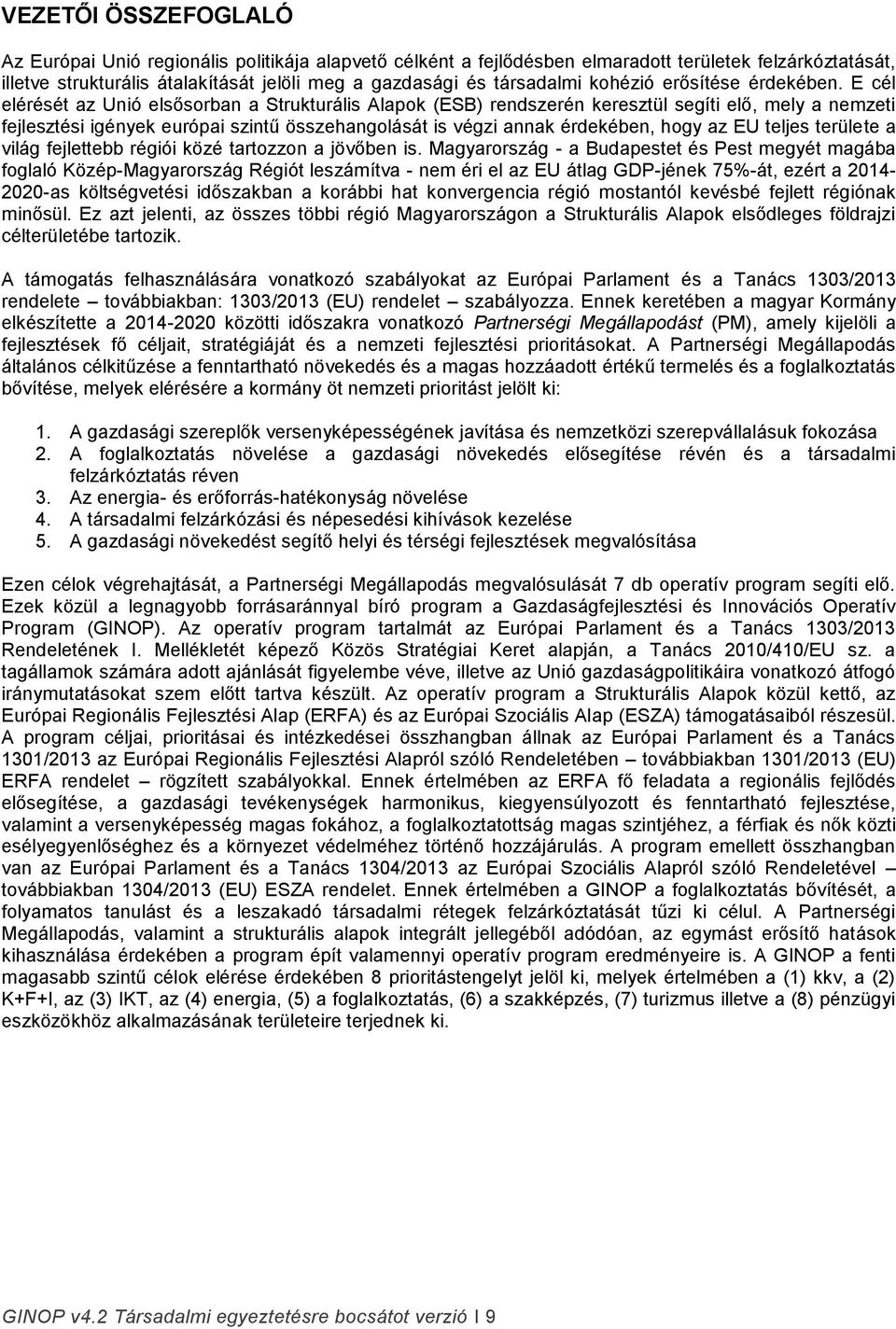 E cél elérését az Unió elsősorban a Strukturális Alapok (ESB) rendszerén keresztül segíti elő, mely a nemzeti fejlesztési igények európai szintű összehangolását is végzi annak érdekében, hogy az EU