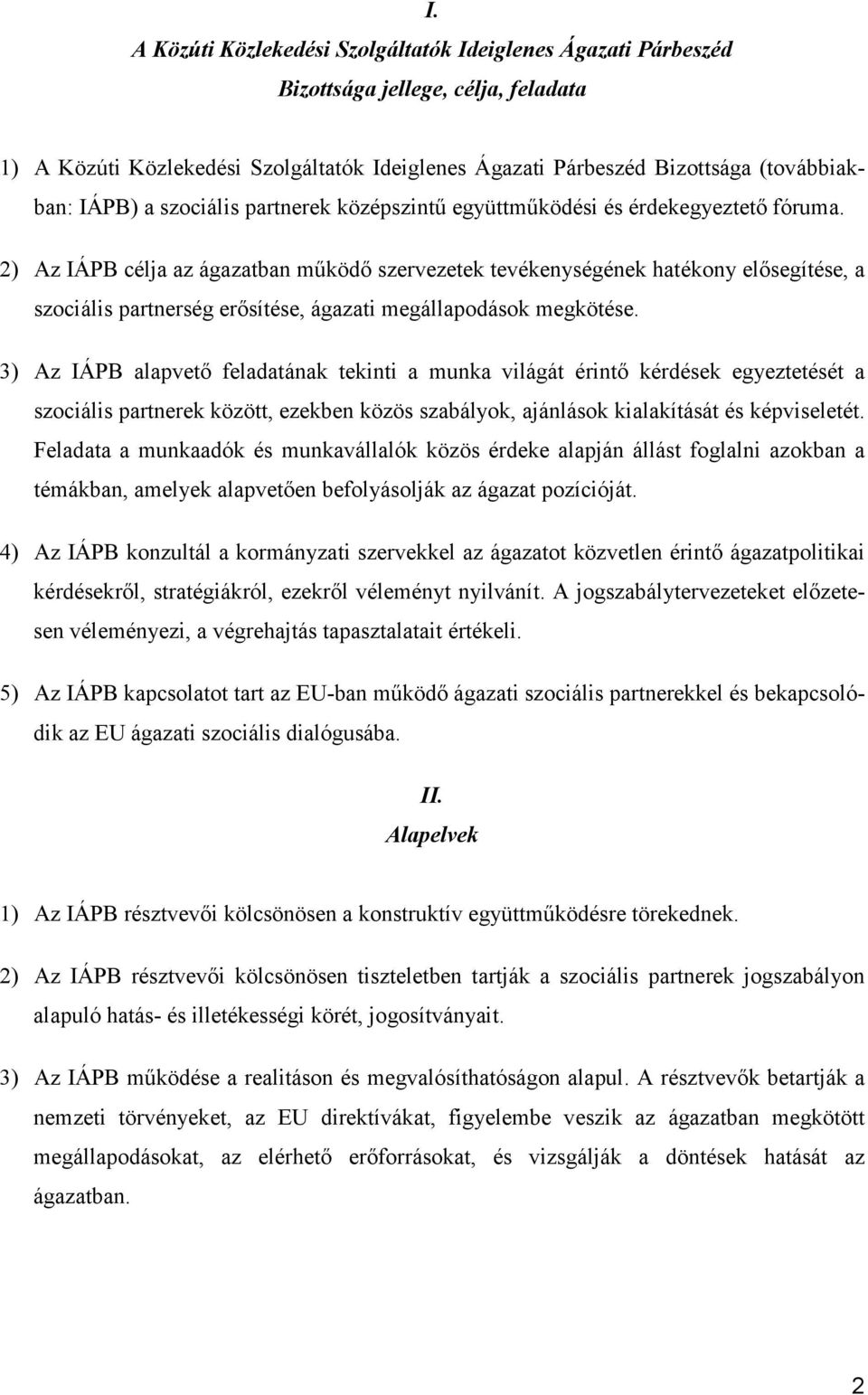 2) Az IÁPB célja az ágazatban működő szervezetek tevékenységének hatékony elősegítése, a szociális partnerség erősítése, ágazati megállapodások megkötése.