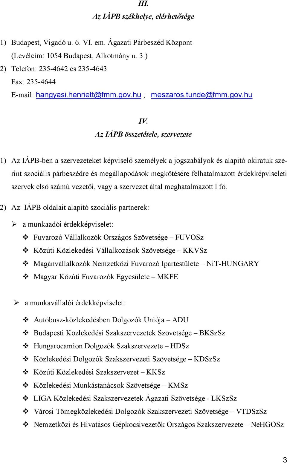 Az IÁPB összetétele, szervezete 1) Az IÁPB-ben a szervezeteket képviselő személyek a jogszabályok és alapító okiratuk szerint szociális párbeszédre és megállapodások megkötésére felhatalmazott