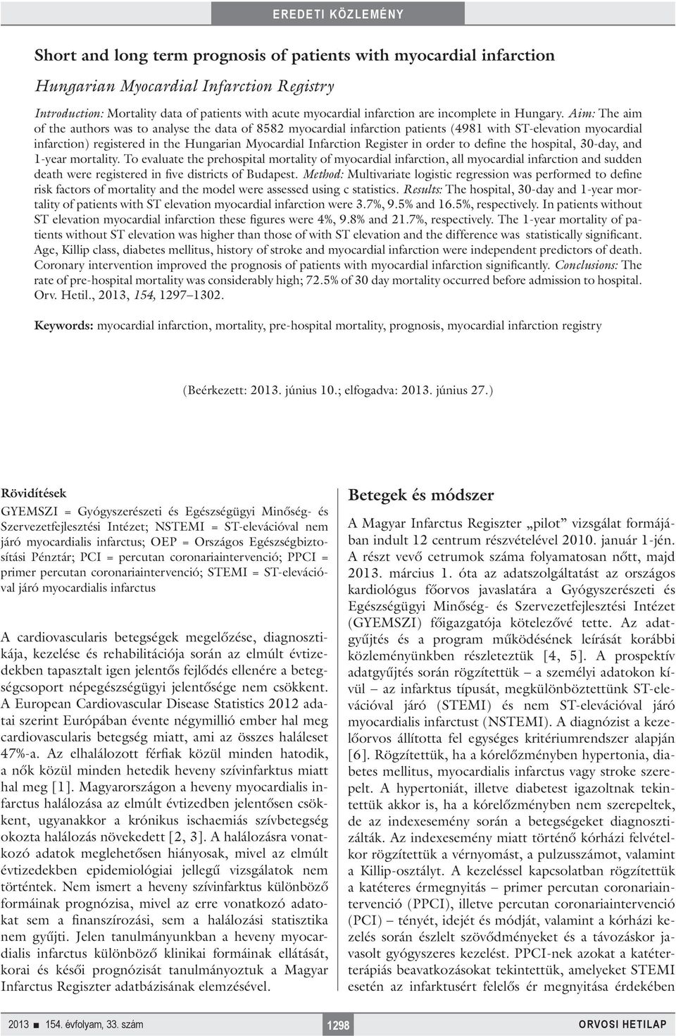 Aim: The aim of the authors was to analyse the data of 8582 myocardial infarction patients (4981 with ST-elevation myocardial infarction) registered in the Hungarian Myocardial Infarction Register in