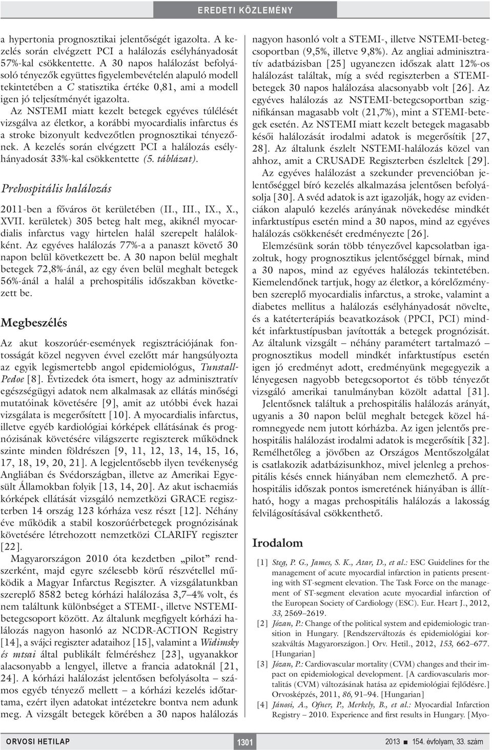 Az NSTEMI miatt kezelt betegek egyéves túlélését vizsgálva az életkor, a korábbi myocardialis infarctus és a stroke bizonyult kedvezőtlen prognosztikai tényezőnek.