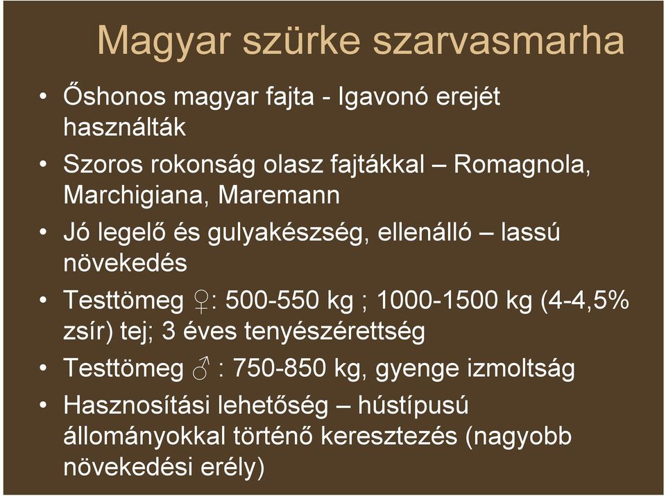 Testtömeg : 500-550 kg ; 1000-1500 kg (4-4,5% zsír) tej; 3 éves tenyészérettség Testtömeg : 750-850