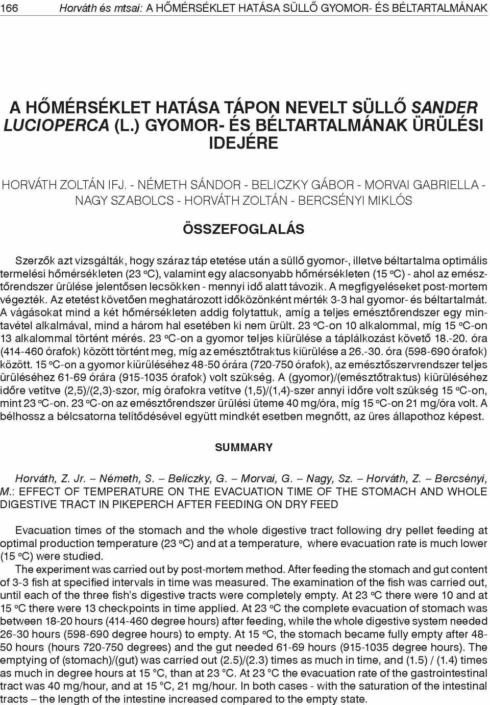 optimális termelési hőmérsékleten (23 oc), valamint egy alacsonyabb hőmérsékleten (15 oc) - ahol az emésztőrendszer ürülése jelentősen lecsökken - mennyi idő alatt távozik.