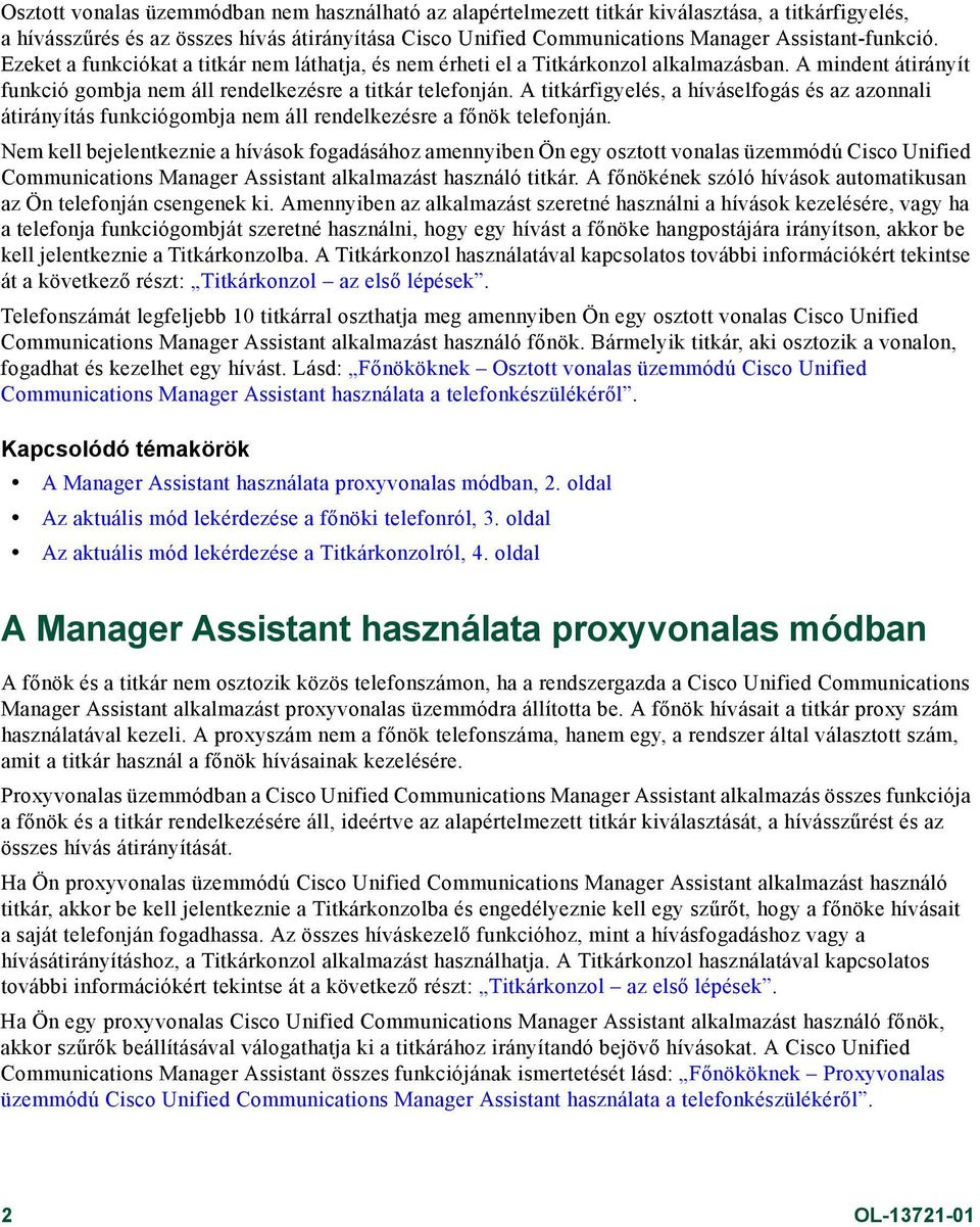 A titkárfigyelés, a híváselfogás és az azonnali átirányítás funkciógombja nem áll rendelkezésre a főnök telefonján.