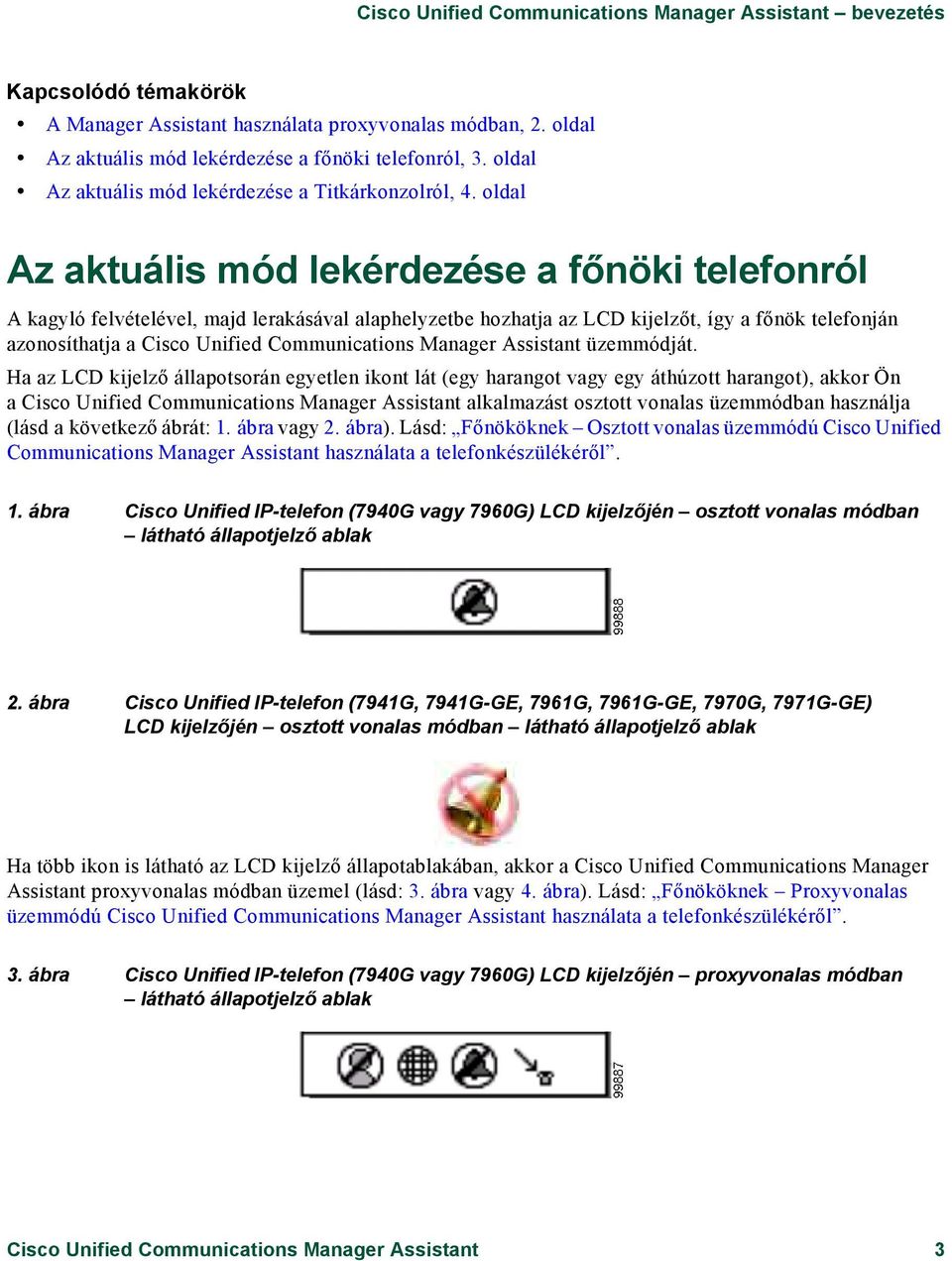 oldal Az aktuális mód lekérdezése a főnöki telefonról A kagyló felvételével, majd lerakásával alaphelyzetbe hozhatja az LCD kijelzőt, így a főnök telefonján azonosíthatja a Cisco Unified