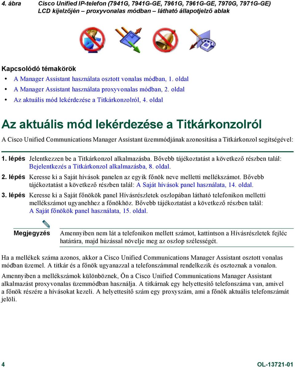 oldal Az aktuális mód lekérdezése a Titkárkonzolról A Cisco Unified Communications Manager Assistant üzemmódjának azonosítása a Titkárkonzol segítségével: 1.