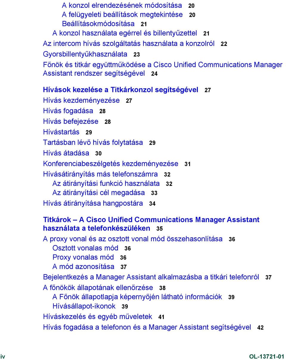 Hívás kezdeményezése 27 Hívás fogadása 28 Hívás befejezése 28 Hívástartás 29 Tartásban lévő hívás folytatása 29 Hívás átadása 30 Konferenciabeszélgetés kezdeményezése 31 Hívásátirányítás más