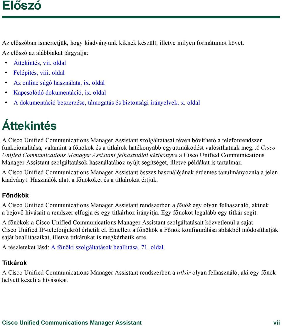 oldal Áttekintés A Cisco Unified Communications Manager Assistant szolgáltatásai révén bővíthető a telefonrendszer funkcionalitása, valamint a főnökök és a titkárok hatékonyabb együttműködést