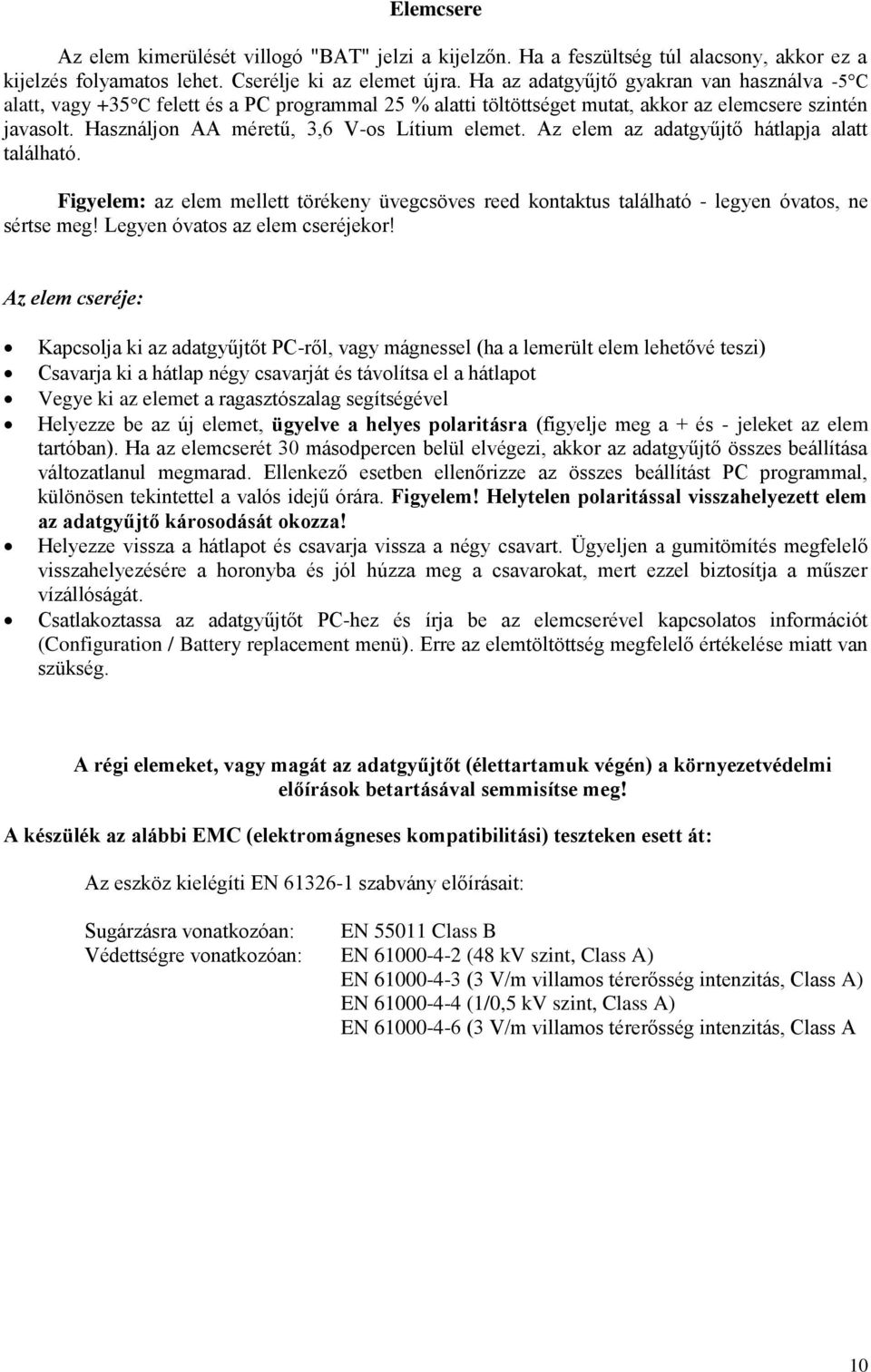 Használjon AA méretű, 3,6 V-os Lítium elemet. Az elem az adatgyűjtő hátlapja alatt található. Figyelem: az elem mellett törékeny üvegcsöves reed kontaktus található - legyen óvatos, ne sértse meg!