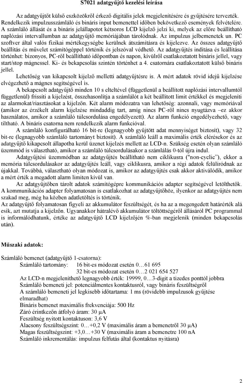 A számláló állását és a bináris jelállapotot kétsoros LCD kijelző jelzi ki, melyek az előre beállítható naplózási intervallumban az adatgyűjtő memóriájában tárolódnak. Az impulzus jelbemenetek un.