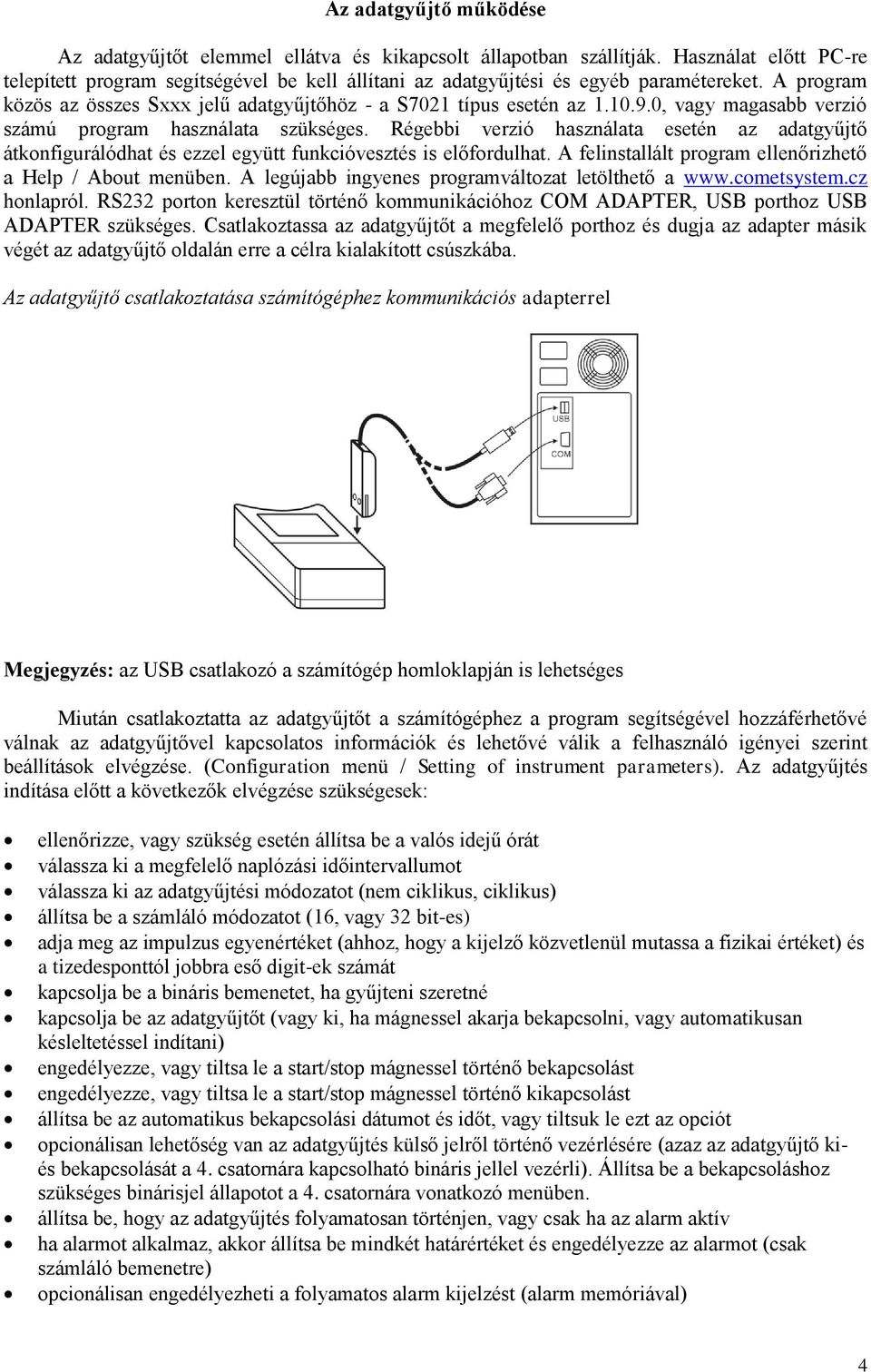 0, vagy magasabb verzió számú program használata szükséges. Régebbi verzió használata esetén az adatgyűjtő átkonfigurálódhat és ezzel együtt funkcióvesztés is előfordulhat.