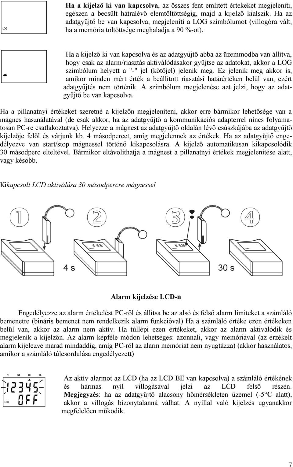 Ha a kijelző ki van kapcsolva és az adatgyűjtő abba az üzemmódba van állítva, hogy csak az alarm/riasztás aktiválódásakor gyűjtse az adatokat, akkor a LOG szimbólum helyett a "-" jel (kötőjel)