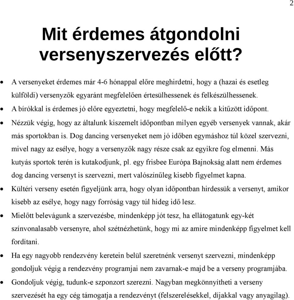 A bírókkal is érdemes jó előre egyeztetni, hogy megfelelő-e nekik a kitűzött időpont. Nézzük végig, hogy az általunk kiszemelt időpontban milyen egyéb versenyek vannak, akár más sportokban is.