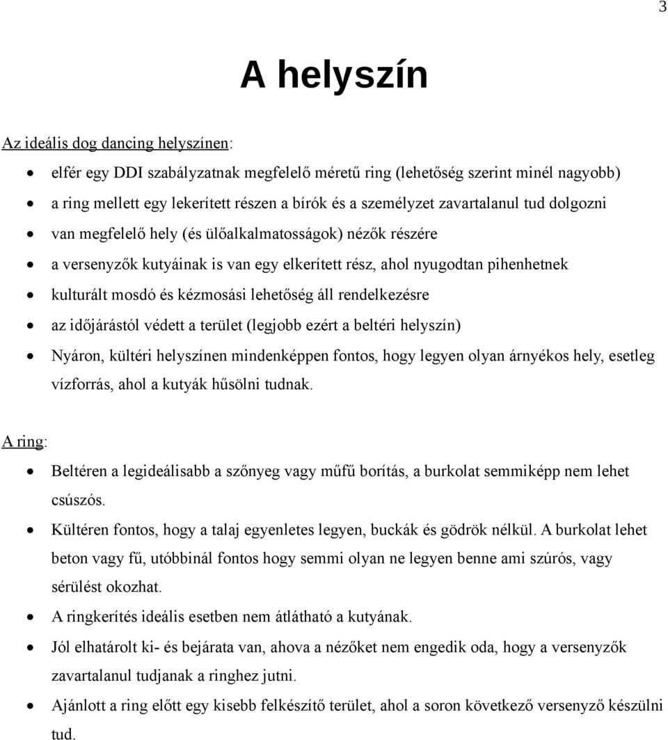 áll rendelkezésre az időjárástól védett a terület (legjobb ezért a beltéri helyszín) Nyáron, kültéri helyszínen mindenképpen fontos, hogy legyen olyan árnyékos hely, esetleg vízforrás, ahol a kutyák