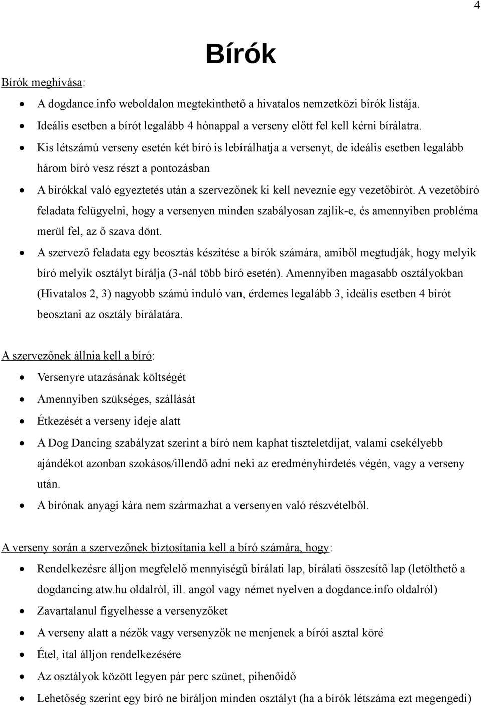 vezetőbírót. A vezetőbíró feladata felügyelni, hogy a versenyen minden szabályosan zajlik-e, és amennyiben probléma merül fel, az ő szava dönt.