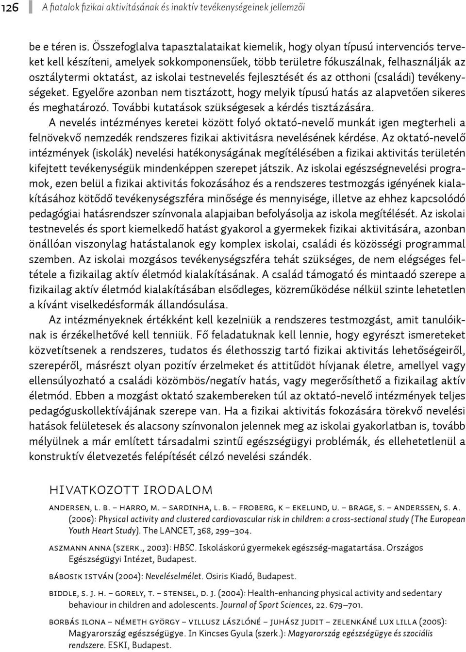 iskolai testnevelés fejlesztését és az otthoni (családi) tevékenységeket. Egyelőre azonban nem tisztázott, hogy melyik típusú hatás az alapvetően sikeres és meghatározó.