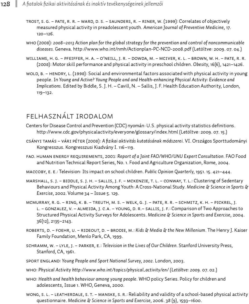 WHO (2008): 2008 2013 Action plan for the global strategy for the prevention and control of noncommunicable diseases. Geneva. http://www.who.int/nmh/actionplan-pc-ncd-2008.pdf (Letöltve: 2009. 07. 04.