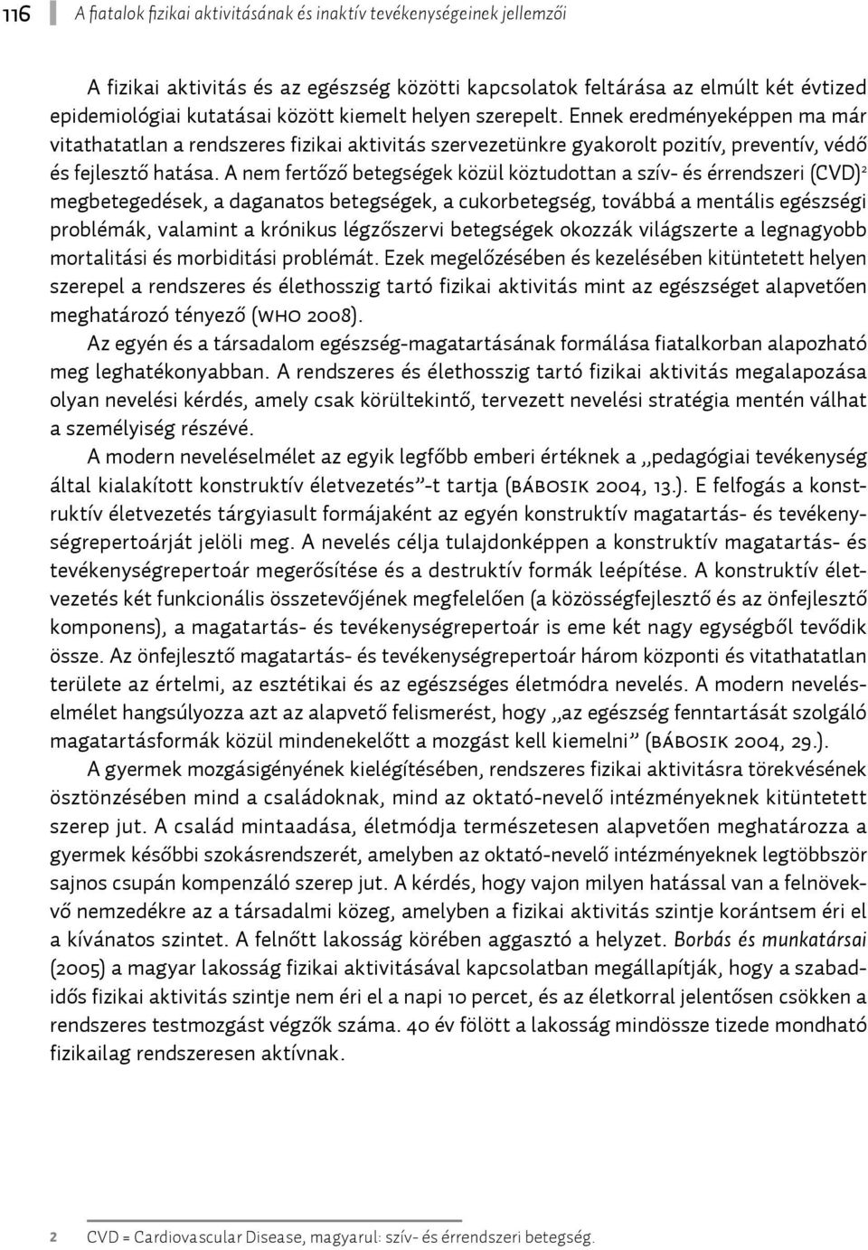 A nem fertőző betegségek közül köztudottan a szív- és érrendszeri (CVD) 2 megbetegedések, a daganatos betegségek, a cukorbetegség, továbbá a mentális egészségi problémák, valamint a krónikus