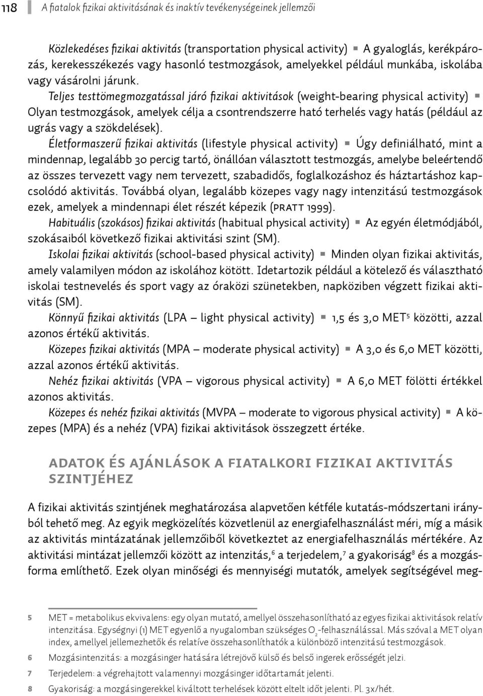 Teljes testtömegmozgatással járó fi zikai aktivitások (weight-bearing physical activity) Olyan testmozgások, amelyek célja a csontrendszerre ható terhelés vagy hatás (például az ugrás vagy a