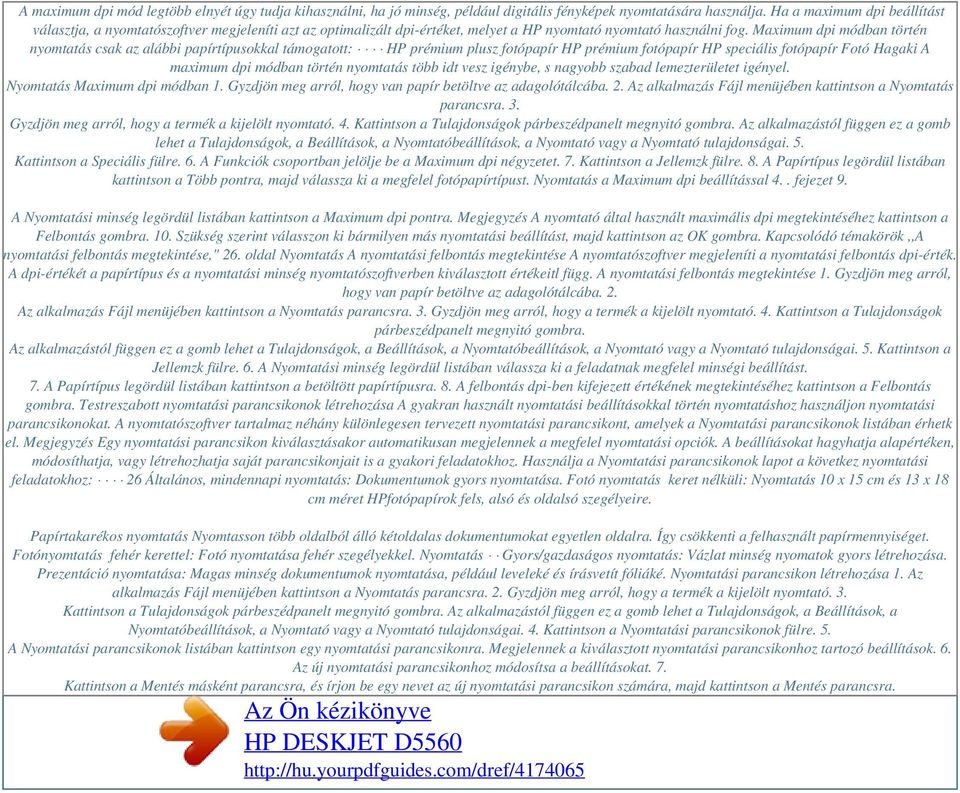 Maximum dpi módban történ nyomtatás csak az alábbi papírtípusokkal támogatott: HP prémium plusz fotópapír HP prémium fotópapír HP speciális fotópapír Fotó Hagaki A maximum dpi módban történ nyomtatás