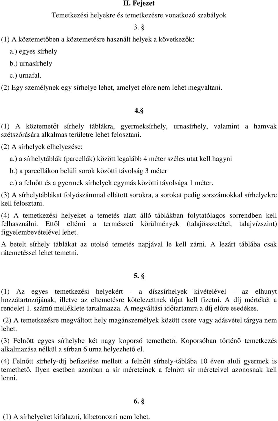 (1) A köztemetőt sírhely táblákra, gyermeksírhely, urnasírhely, valamint a hamvak szétszórására alkalmas területre lehet felosztani. (2) A sírhelyek elhelyezése: a.