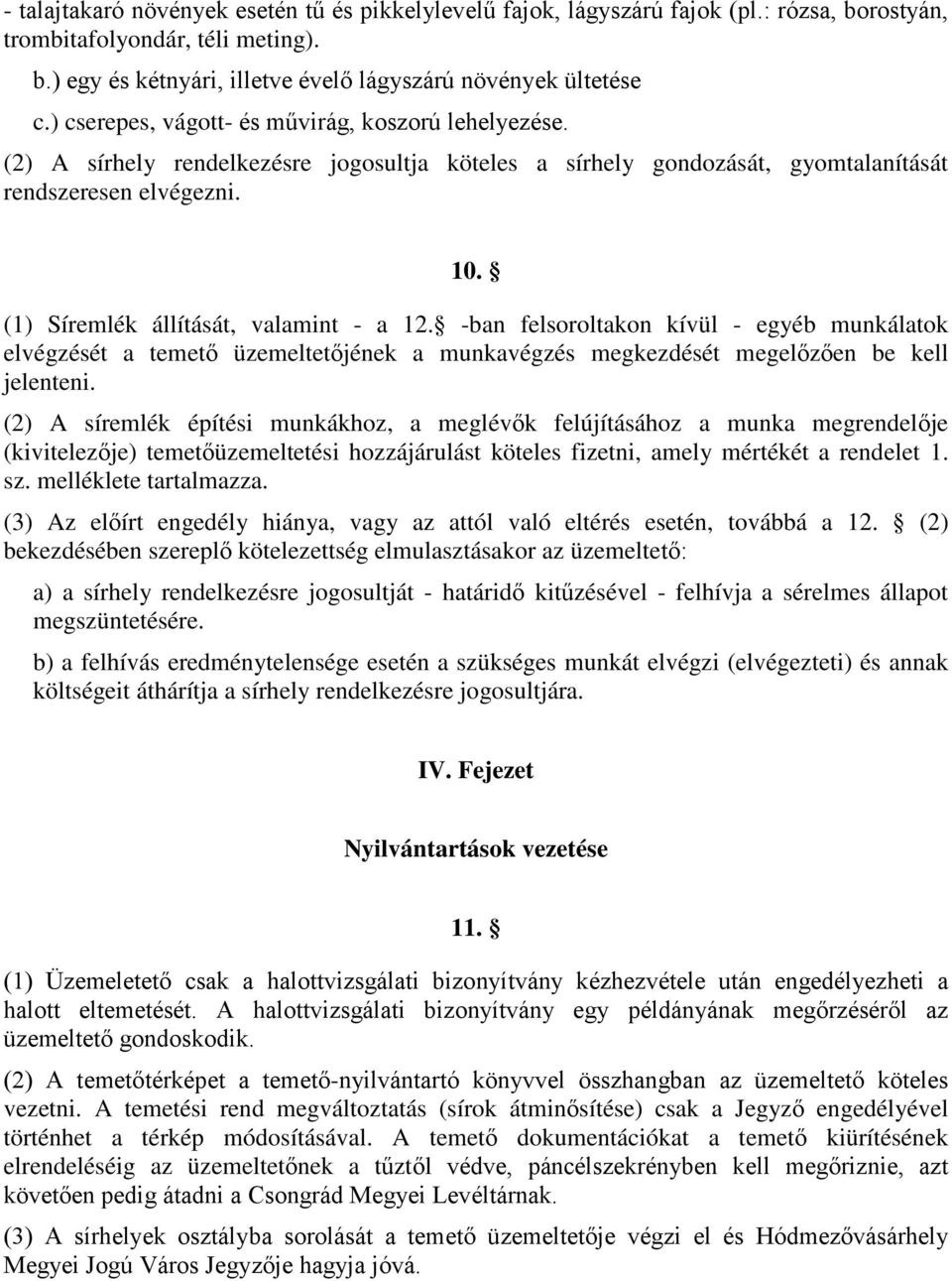 (1) Síremlék állítását, valamint - a 12. -ban felsoroltakon kívül - egyéb munkálatok elvégzését a temető üzemeltetőjének a munkavégzés megkezdését megelőzően be kell jelenteni.