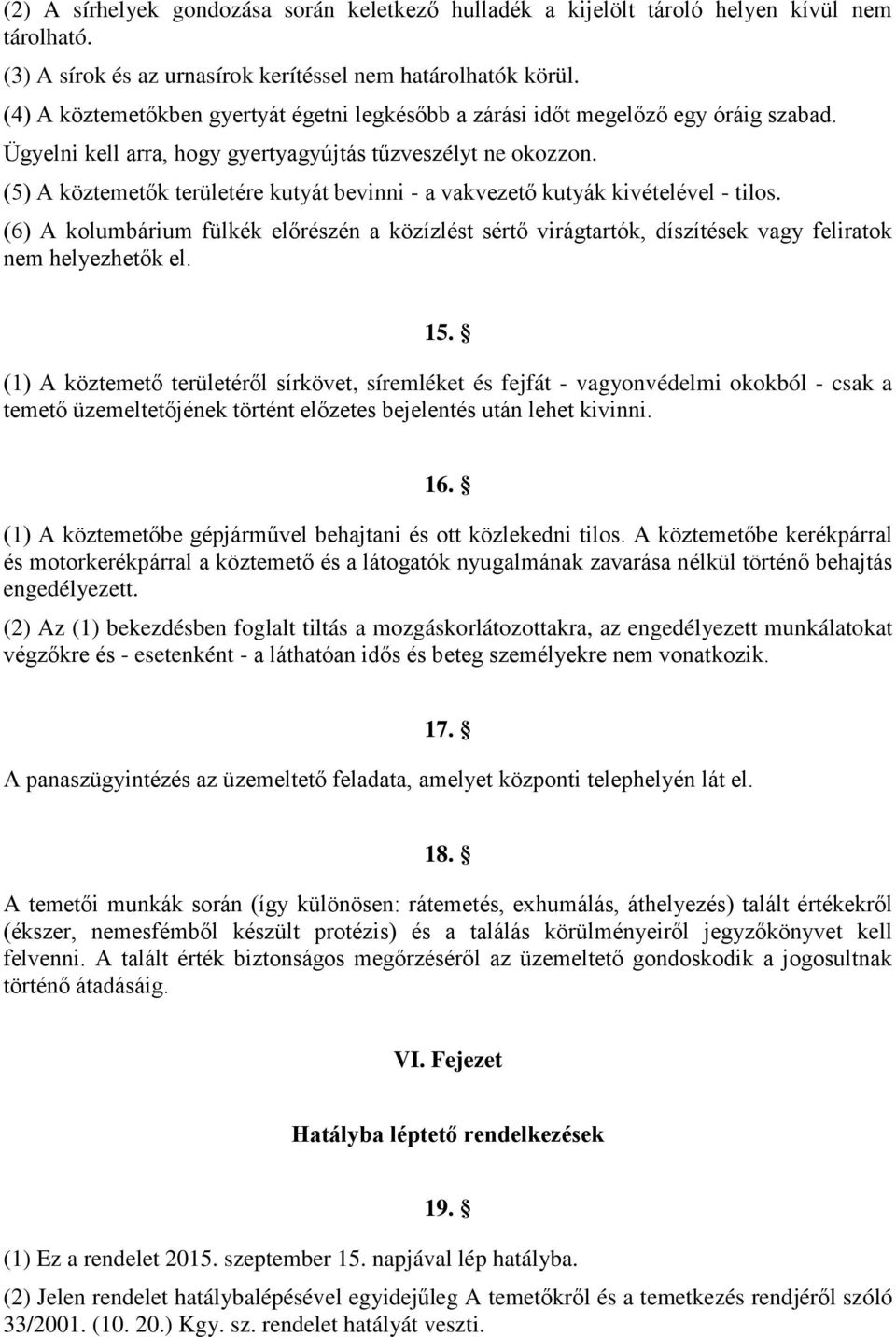 (5) A köztemetők területére kutyát bevinni - a vakvezető kutyák kivételével - tilos. (6) A kolumbárium fülkék előrészén a közízlést sértő virágtartók, díszítések vagy feliratok nem helyezhetők el. 15.