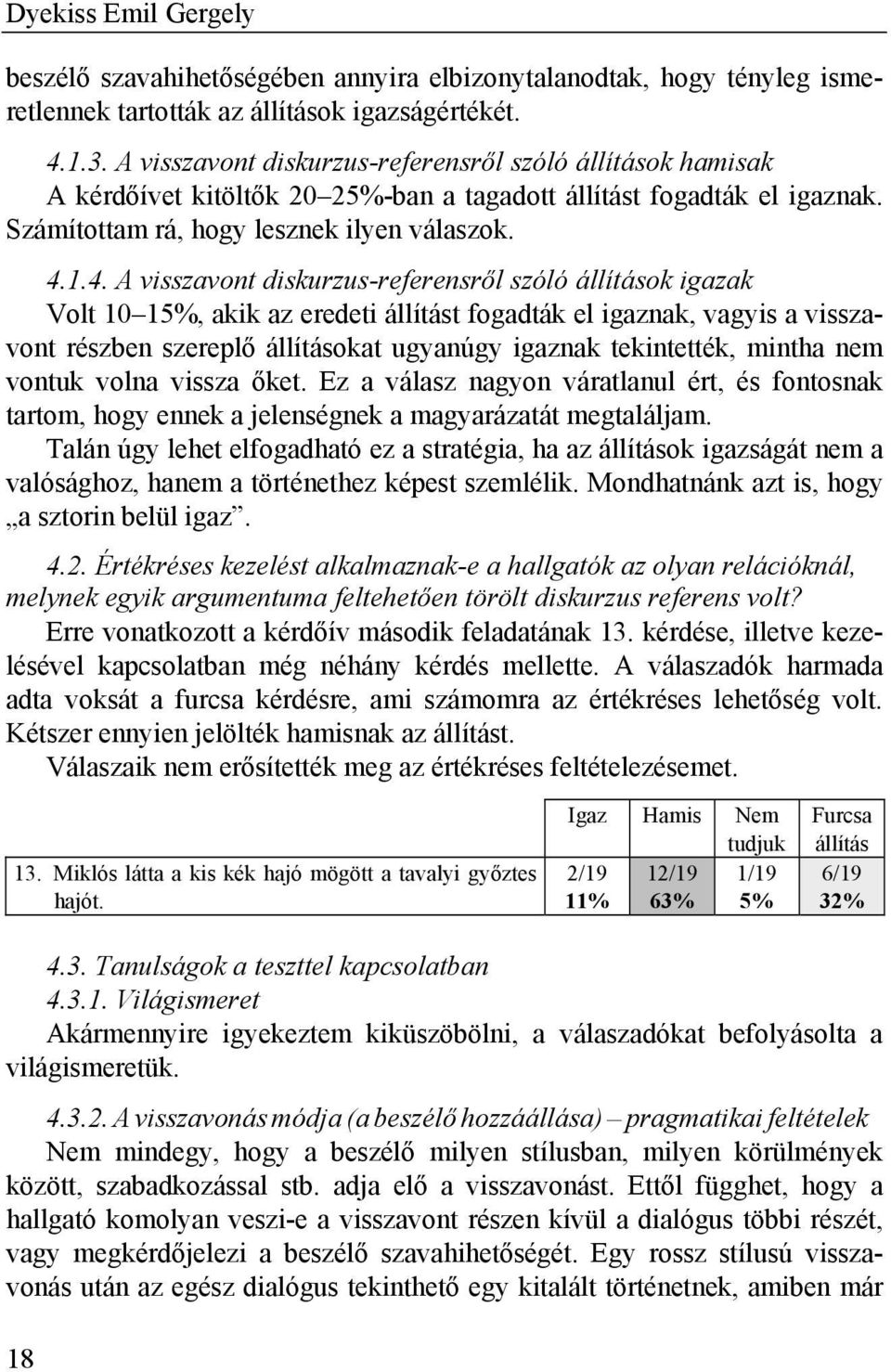 1.4. A visszavont diskurzus-referensről szóló állítások igazak Volt 10 15%, akik az eredeti állítást fogadták el igaznak, vagyis a visszavont részben szereplő állításokat ugyanúgy igaznak