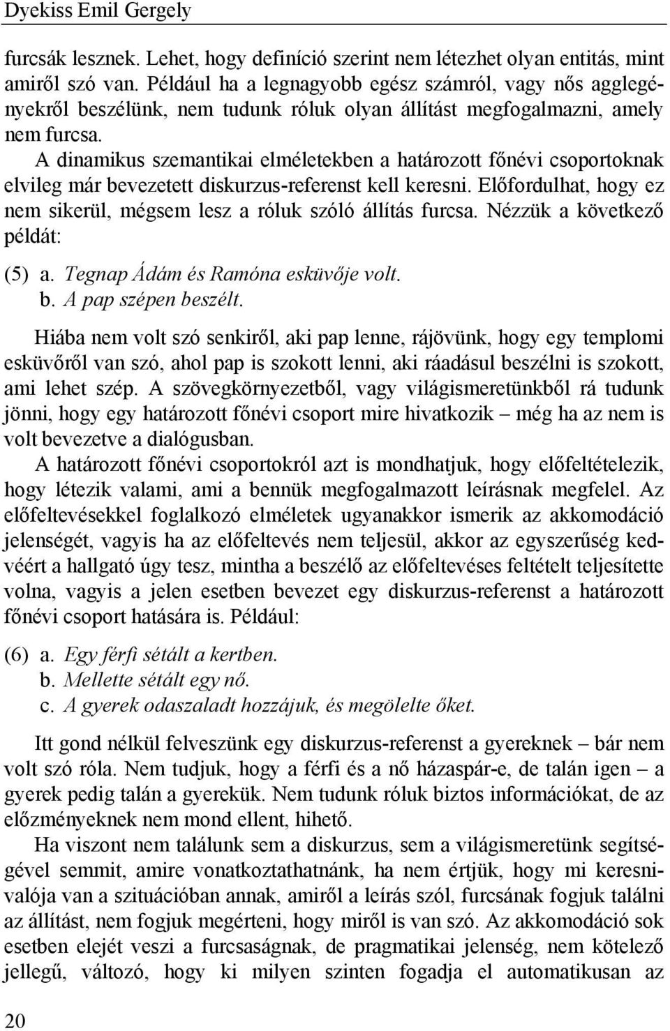 A dinamikus szemantikai elméletekben a határozott főnévi csoportoknak elvileg már bevezetett diskurzus-referenst kell keresni.