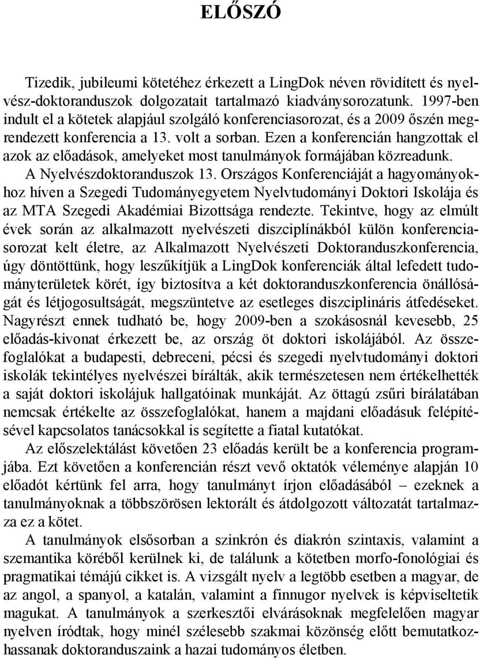 Ezen a konferencián hangzottak el azok az előadások, amelyeket most tanulmányok formájában közreadunk. A Nyelvészdoktoranduszok 13.