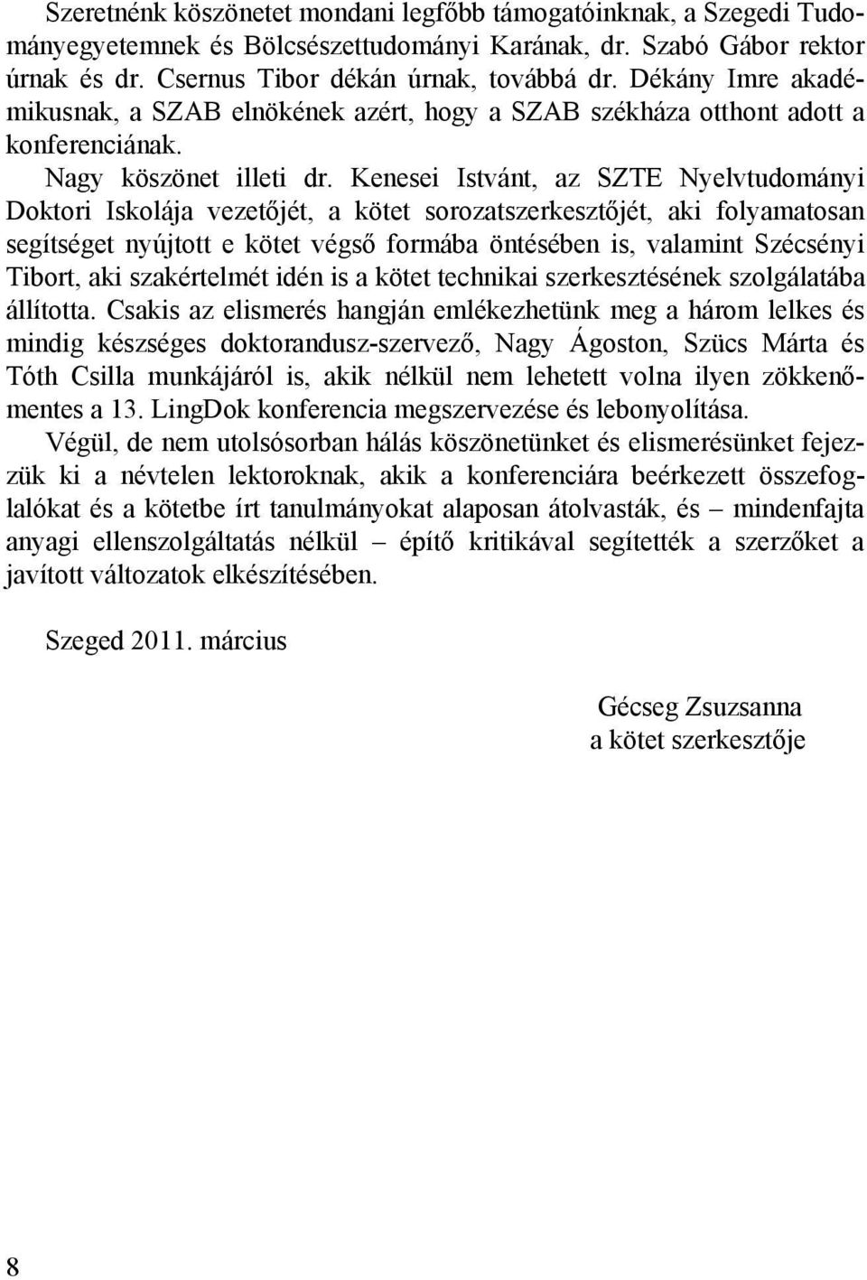 Kenesei Istvánt, az SZTE Nyelvtudományi Doktori Iskolája vezetőjét, a kötet sorozatszerkesztőjét, aki folyamatosan segítséget nyújtott e kötet végső formába öntésében is, valamint Szécsényi Tibort,