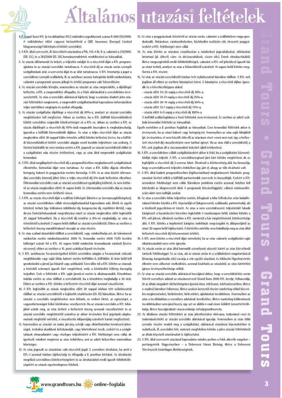 -a, valamint a 213/1996. (XII. 23.), és a 281/2008 (XI. 28.) kormányrendeletek rendelkezései az irányadóak. 3. Az utazás id tartamát és helyét, a teljesítés módját és a részvételi díjat a Kft.