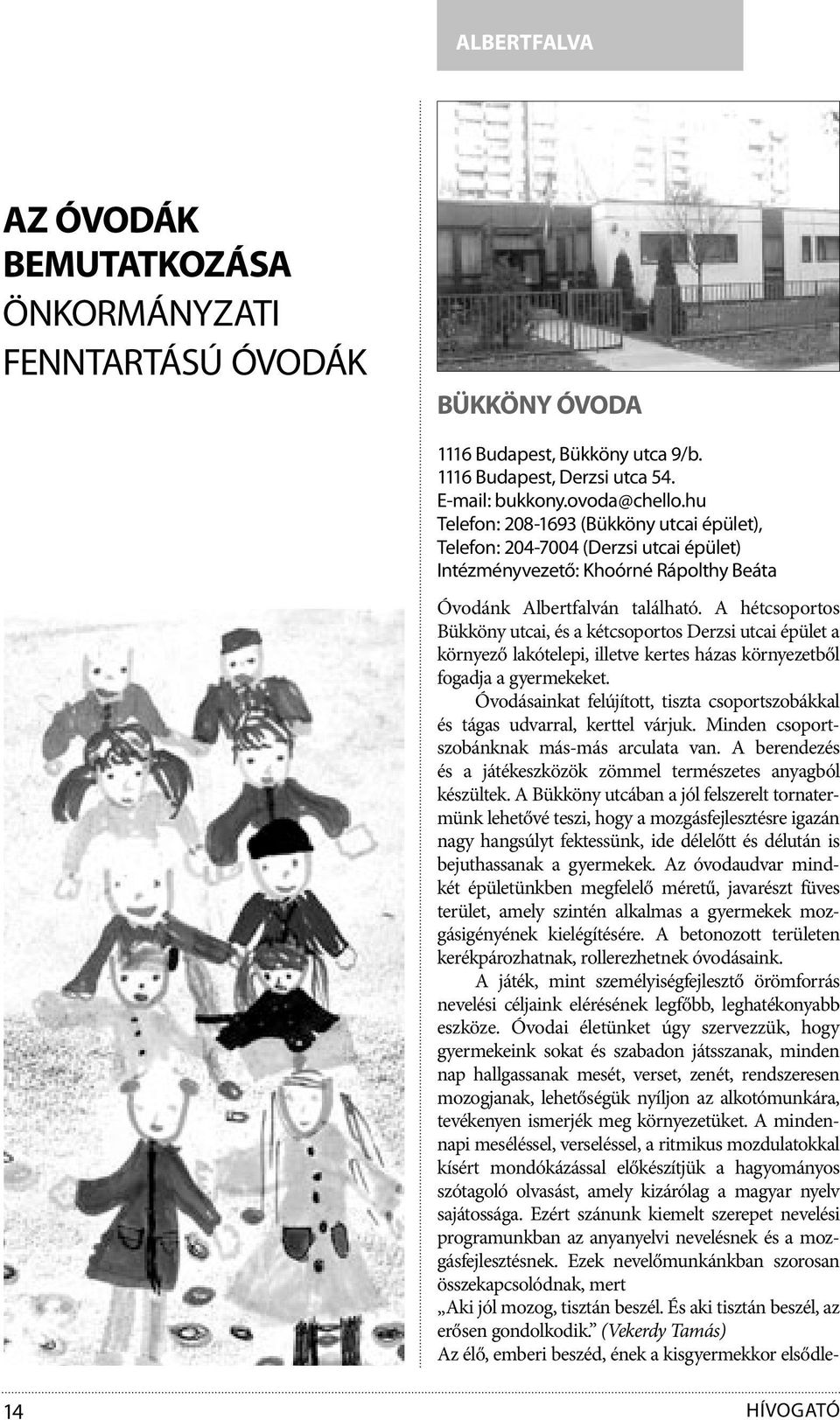 A hétcsoportos Bükköny utcai, és a kétcsoportos Derzsi utcai épület a környező lakótelepi, illetve kertes házas környezetből fogadja a gyermekeket.