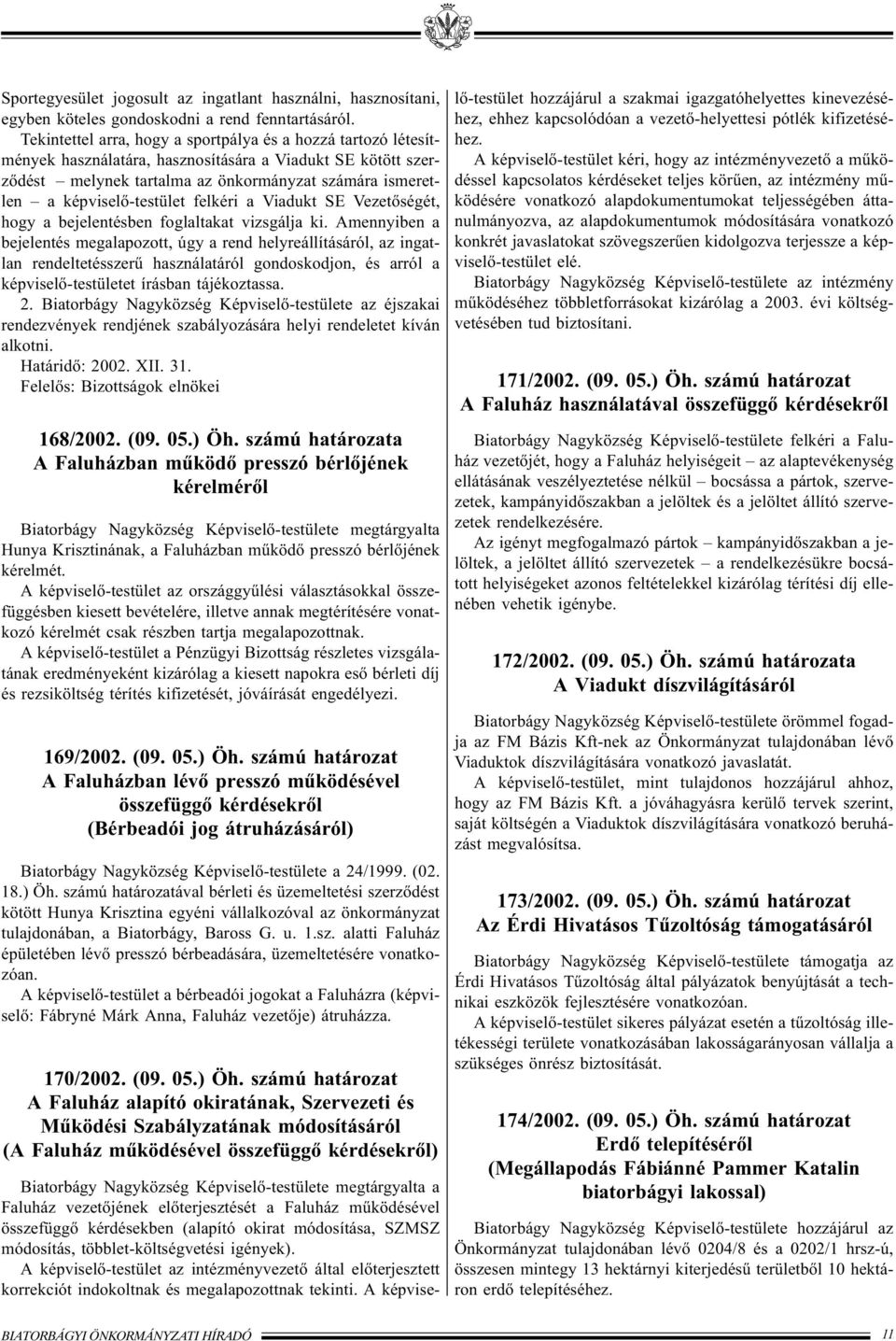 képviselõ-testület felkéri a Viadukt SE Vezetõségét, hogy a bejelentésben foglaltakat vizsgálja ki.
