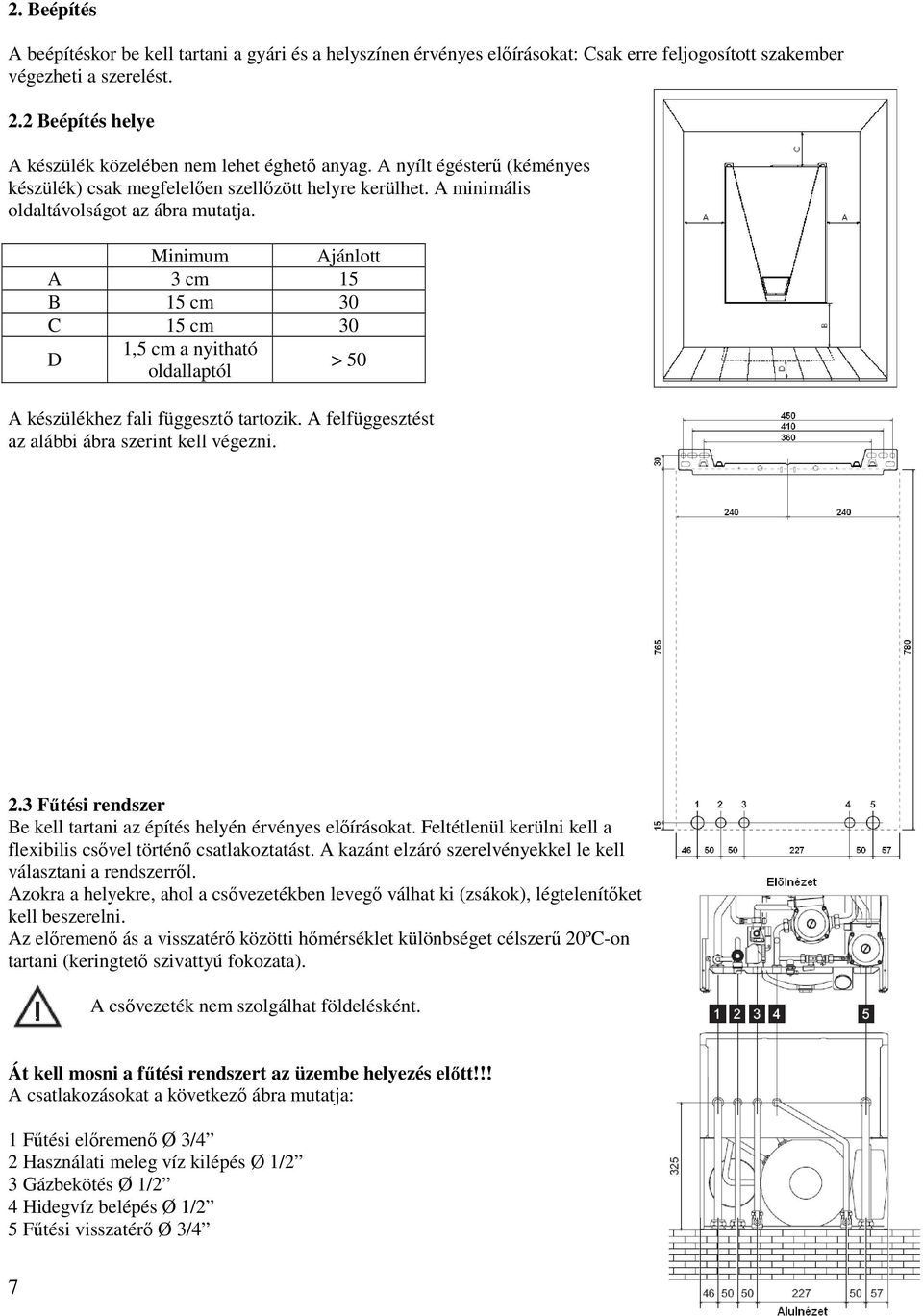 Minimum Ajánlott A 3 cm 15 B 15 cm 30 C 15 cm 30 D 1,5 cm a nyitható oldallaptól > 50 A készülékhez fali függesztı tartozik. A felfüggesztést az alábbi ábra szerint kell végezni. 2.