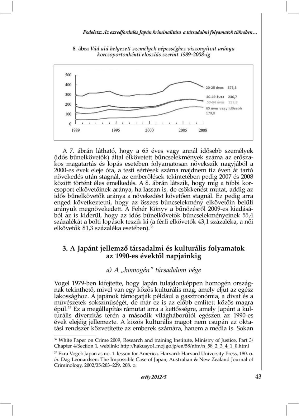 2000-es évek eleje óta, a testi sértések száma majdnem tíz éven át tartó növekedés után stagnál, az emberölések tekintetében pedig 2007 és 2008 között történt éles emelkedés. A 8.