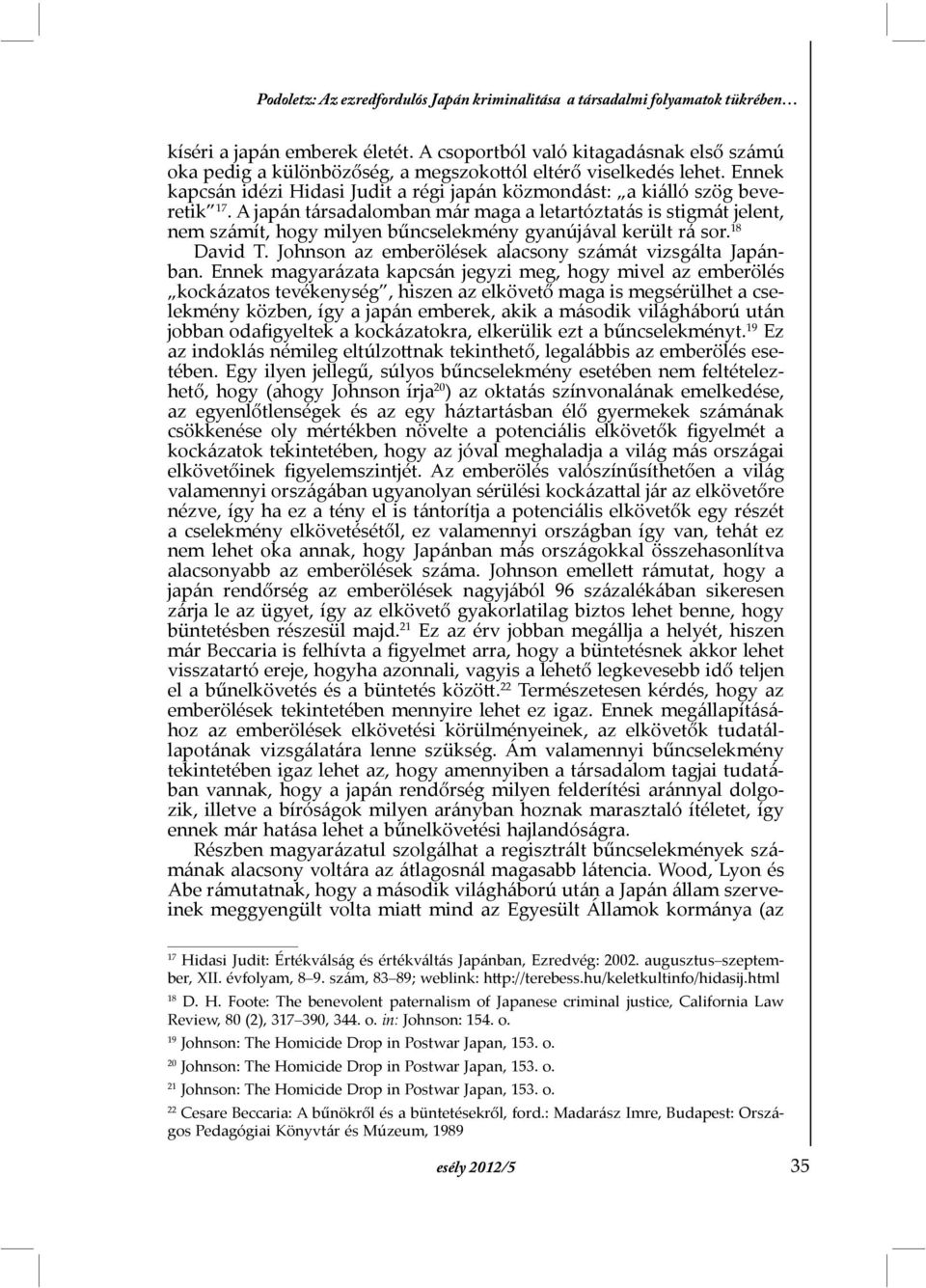 A japán társadalomban már maga a letartóztatás is stigmát jelent, nem számít, hogy milyen bűncselekmény gyanújával került rá sor. 18 David T. Johnson az emberölések alacsony számát vizsgálta Japánban.