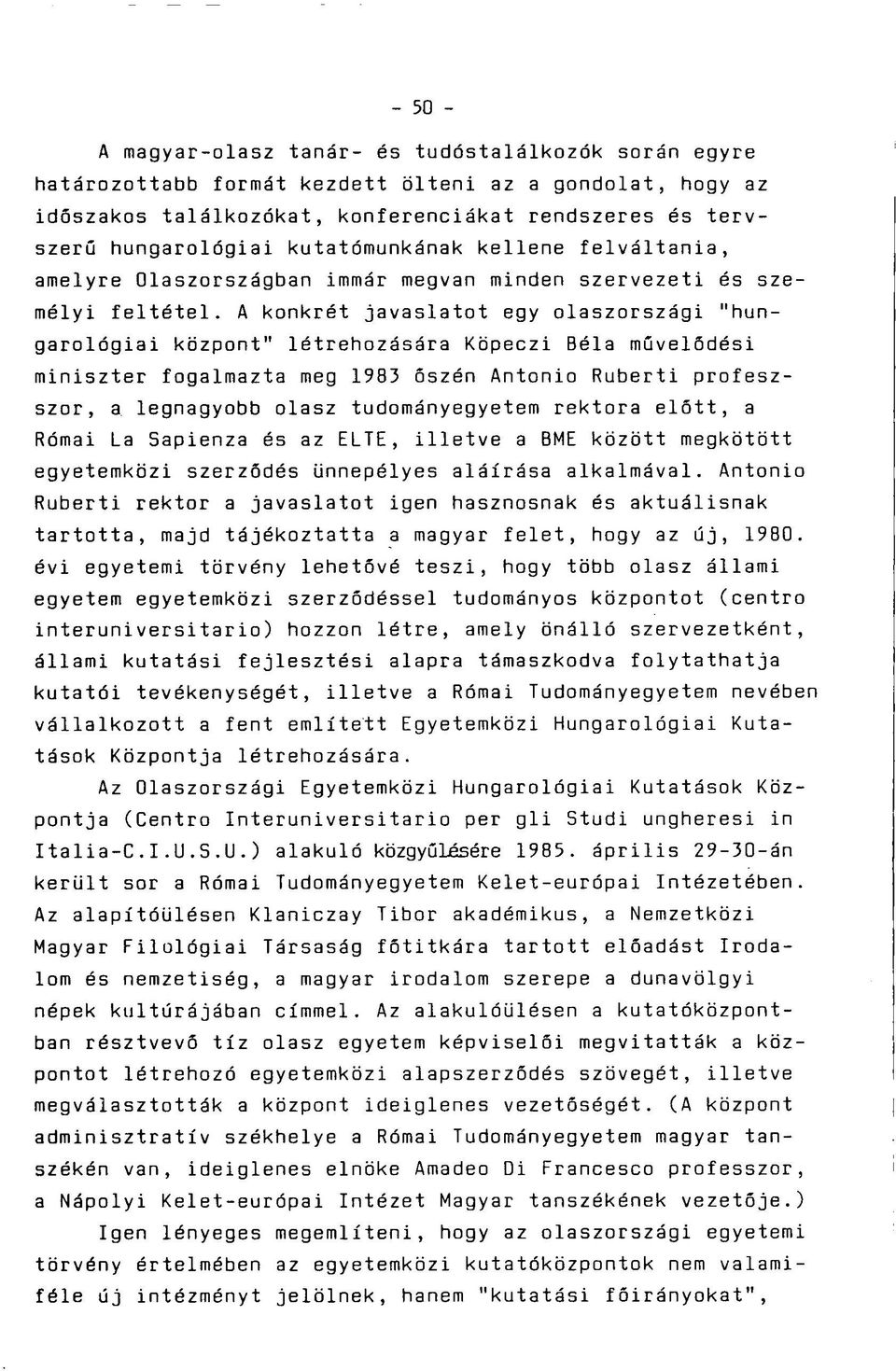 A konkrét javaslatot egy olaszországi "hungarológiai központ" létrehozására Köpeczi Béla művelődési miniszter fogalmazta meg 1983 őszén Antonio Ruberti profeszszor, a legnagyobb olasz tudományegyetem