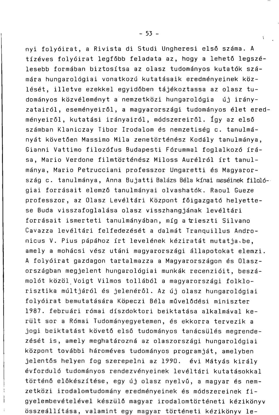 egyidőben tájékoztassa az olasz tudományos közvéleményt a nemzetközi hungarológia új irányzatairól, eseményeiről, a magyarországi tudományos élet ered ményeiről, kutatási irányairól, módszereiről.