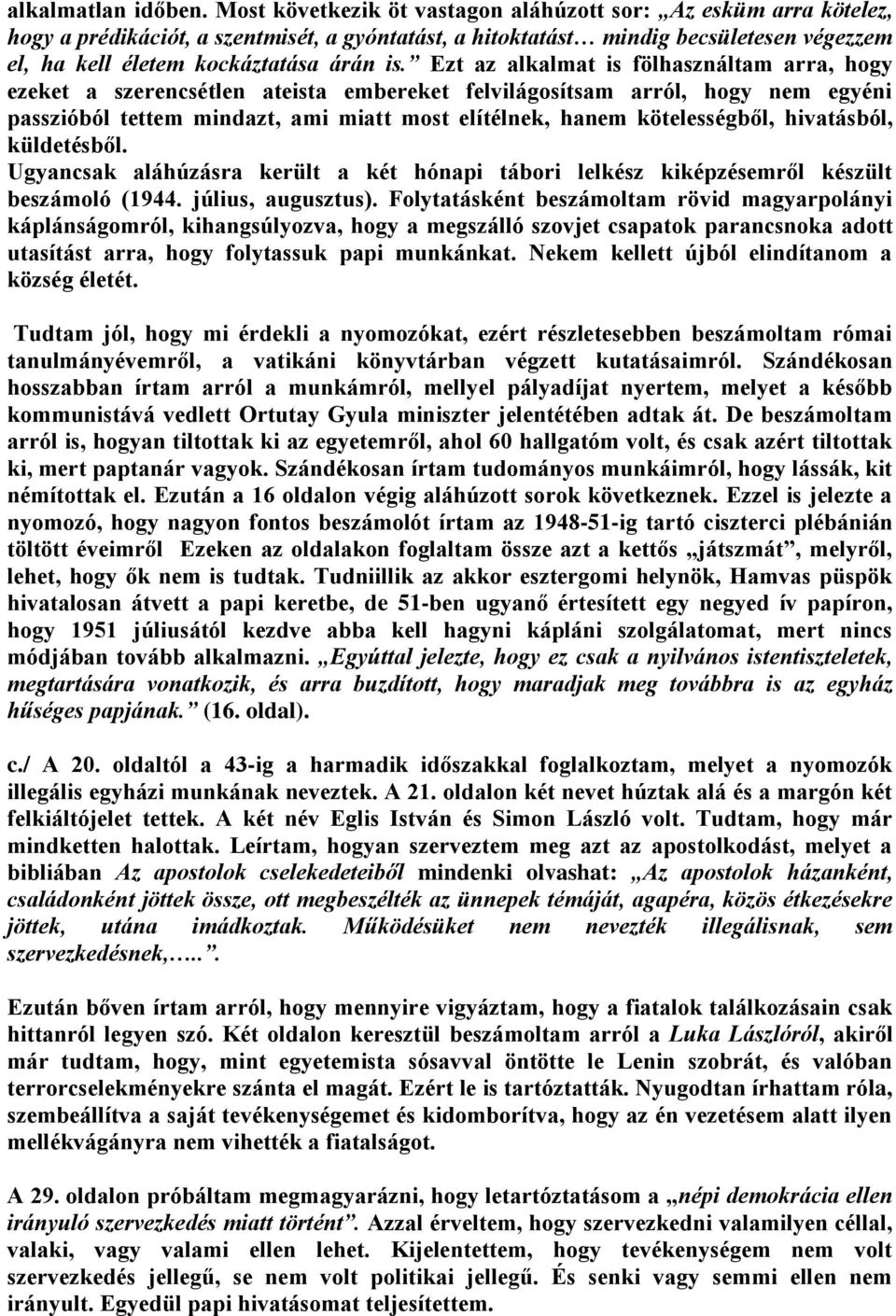 Ezt az alkalmat is fölhasználtam arra, hogy ezeket a szerencsétlen ateista embereket felvilágosítsam arról, hogy nem egyéni passzióból tettem mindazt, ami miatt most elítélnek, hanem kötelességből,